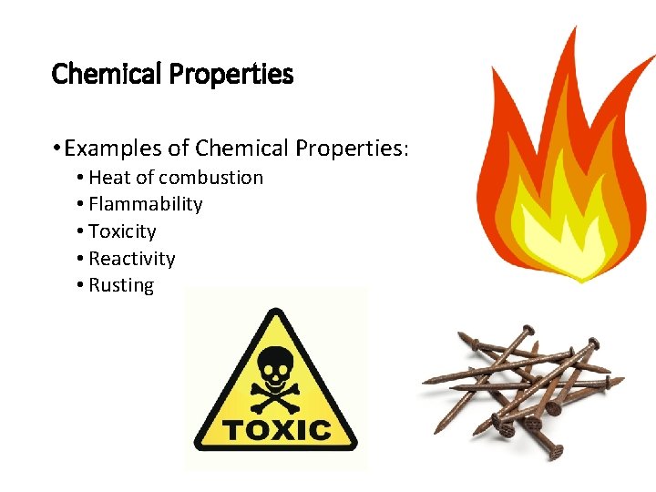 Chemical Properties • Examples of Chemical Properties: • Heat of combustion • Flammability •