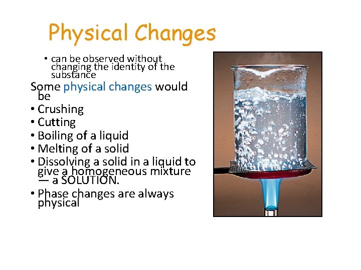 Physical Changes • can be observed without changing the identity of the substance Some