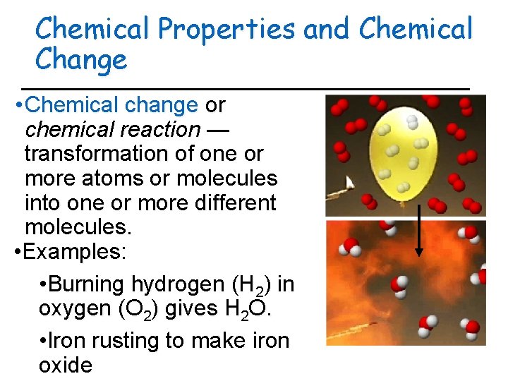 Chemical Properties and Chemical Change • Chemical change or chemical reaction — transformation of