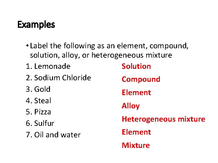 Examples • Label the following as an element, compound, solution, alloy, or heterogeneous mixture