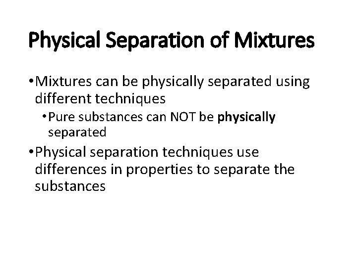 Physical Separation of Mixtures • Mixtures can be physically separated using different techniques •