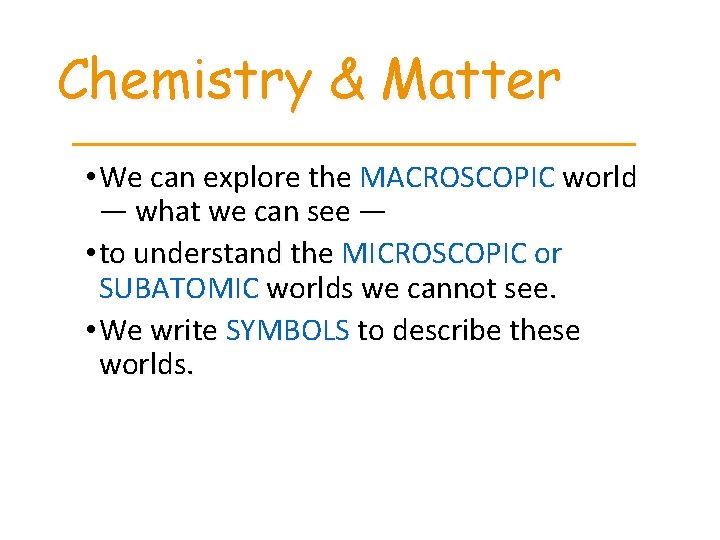 Chemistry & Matter • We can explore the MACROSCOPIC world — what we can