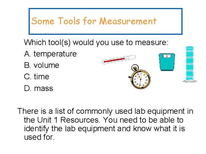 Some Tools for Measurement Which tool(s) would you use to measure: A. temperature B.
