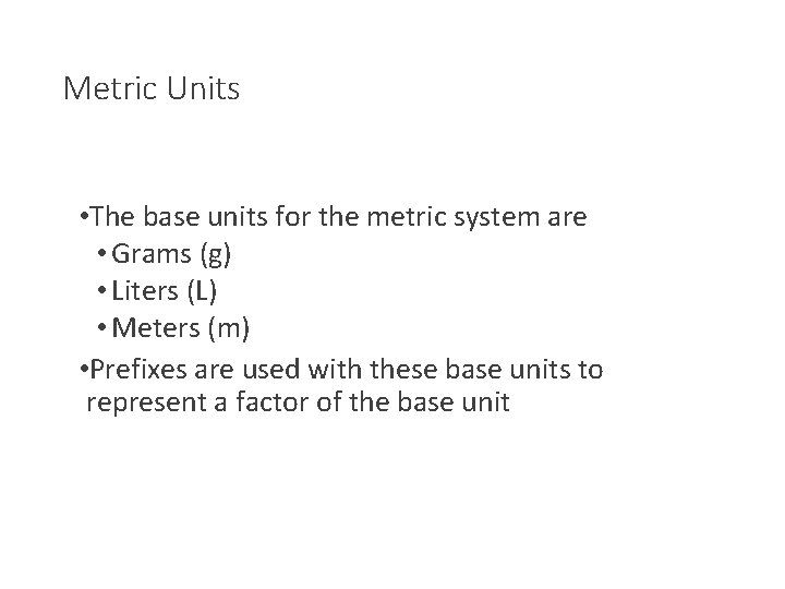 Metric Units • The base units for the metric system are • Grams (g)