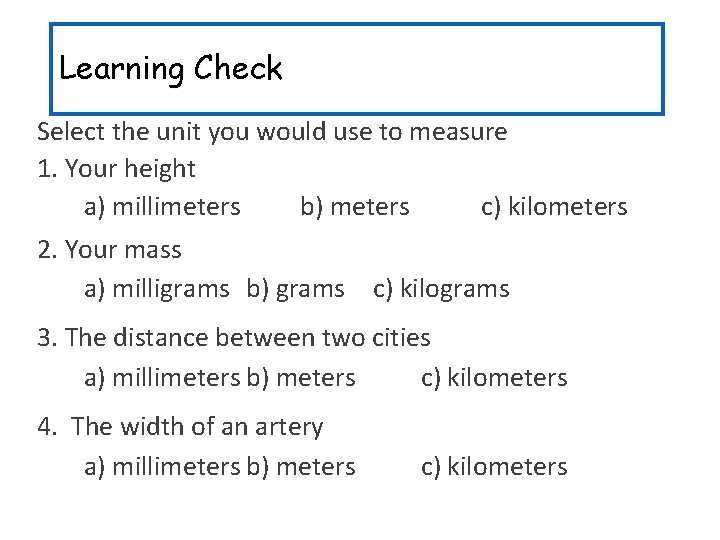 Learning Check Select the unit you would use to measure 1. Your height a)