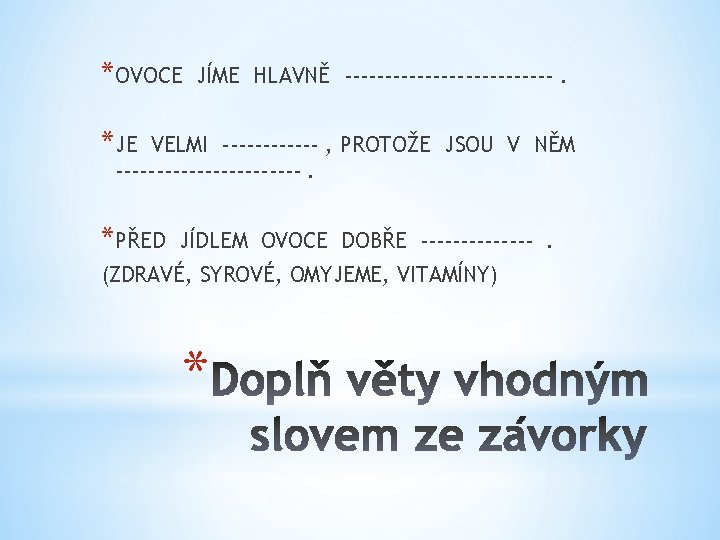 *OVOCE JÍME HLAVNĚ -------------. *JE VELMI ------ , PROTOŽE JSOU V NĚM ------------. *PŘED