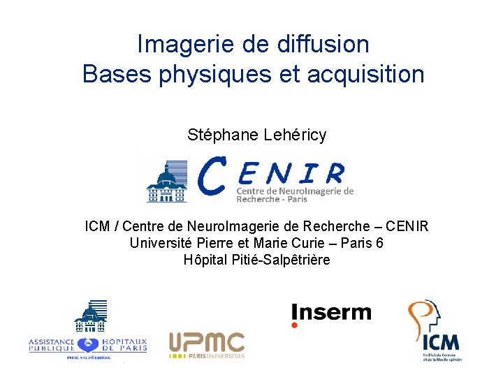 Imagerie de diffusion Bases physiques et acquisition Stéphane Lehéricy Cours IHU – WP 6