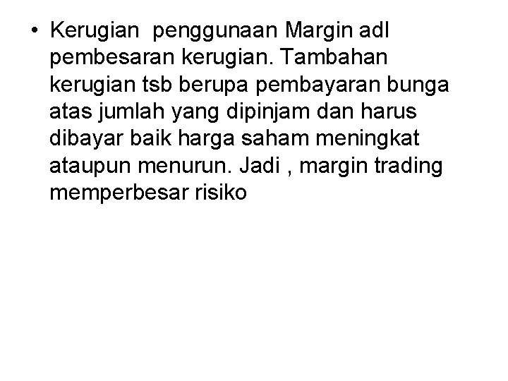  • Kerugian penggunaan Margin adl pembesaran kerugian. Tambahan kerugian tsb berupa pembayaran bunga