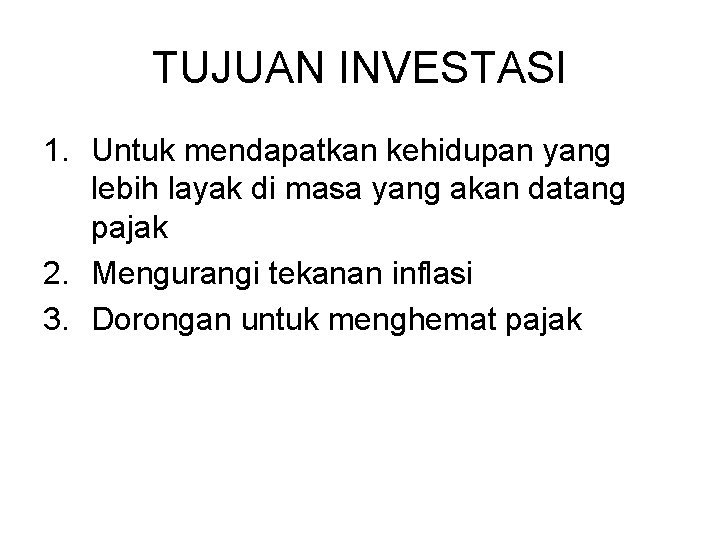 TUJUAN INVESTASI 1. Untuk mendapatkan kehidupan yang lebih layak di masa yang akan datang