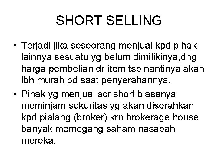 SHORT SELLING • Terjadi jika seseorang menjual kpd pihak lainnya sesuatu yg belum dimilikinya,