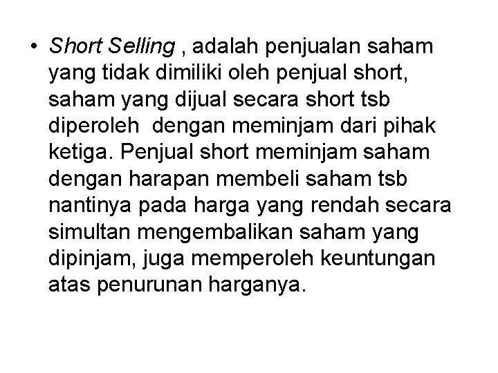  • Short Selling , adalah penjualan saham yang tidak dimiliki oleh penjual short,