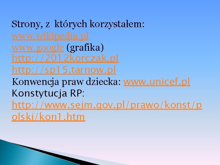 Strony, z których korzystałem: www. wikipedia. pl www. google (grafika) http: //2012 korczak. pl
