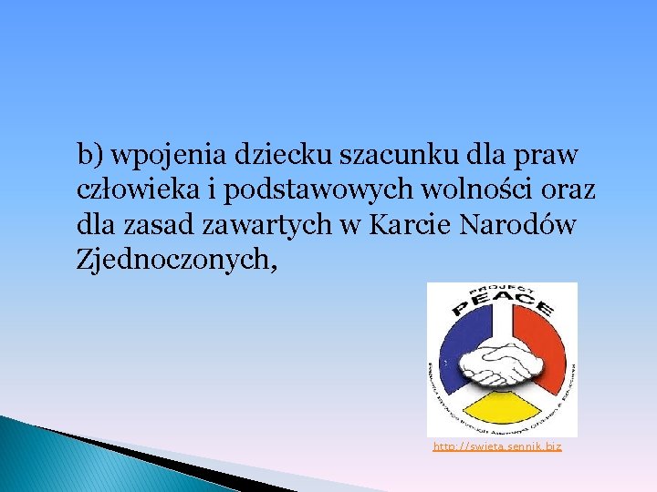 b) wpojenia dziecku szacunku dla praw człowieka i podstawowych wolności oraz dla zasad zawartych