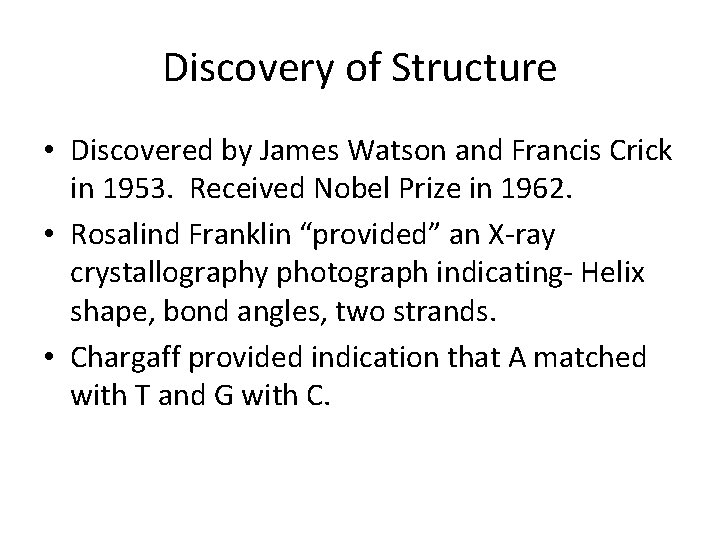 Discovery of Structure • Discovered by James Watson and Francis Crick in 1953. Received