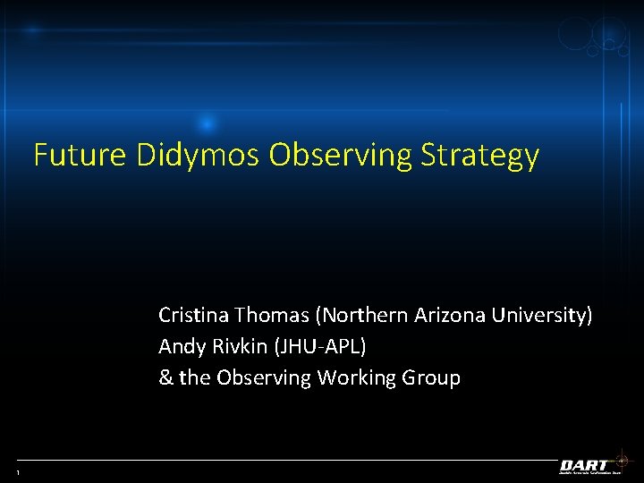 Future Didymos Observing Strategy Cristina Thomas (Northern Arizona University) Andy Rivkin (JHU-APL) & the