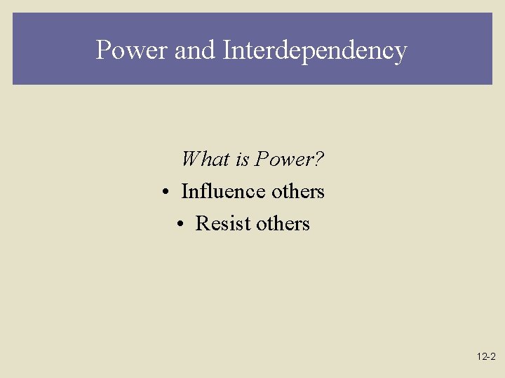 Power and Interdependency What is Power? • Influence others • Resist others 12 -2