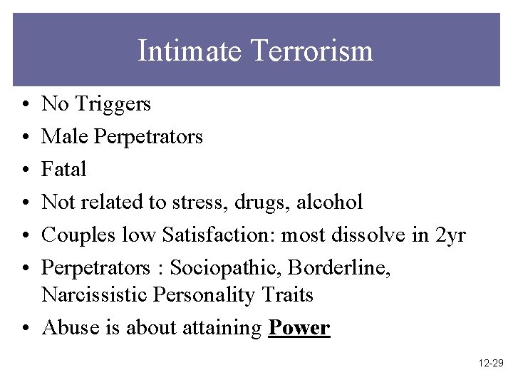Intimate Terrorism • • • No Triggers Male Perpetrators Fatal Not related to stress,