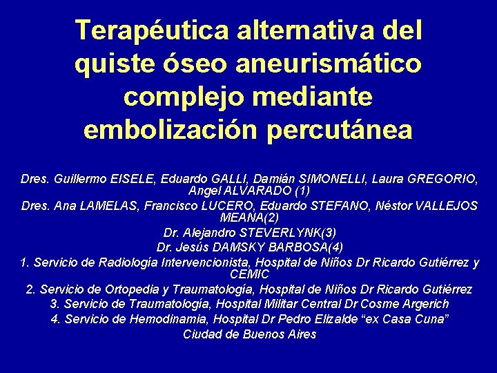 Terapéutica alternativa del quiste óseo aneurismático complejo mediante embolización percutánea Dres. Guillermo EISELE, Eduardo