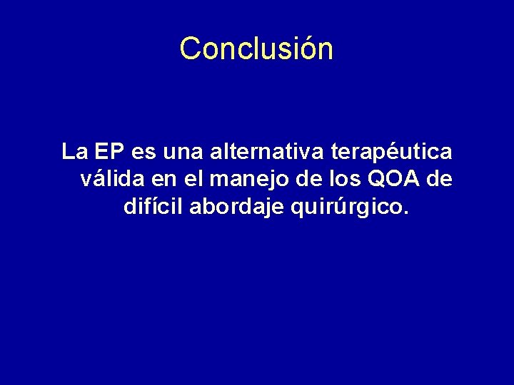 Conclusión La EP es una alternativa terapéutica válida en el manejo de los QOA