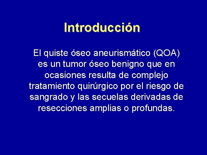 Introducción El quiste óseo aneurismático (QOA) es un tumor óseo benigno que en ocasiones