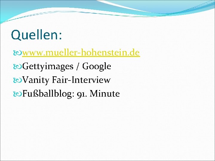 Quellen: www. mueller-hohenstein. de Gettyimages / Google Vanity Fair-Interview Fußballblog: 91. Minute 