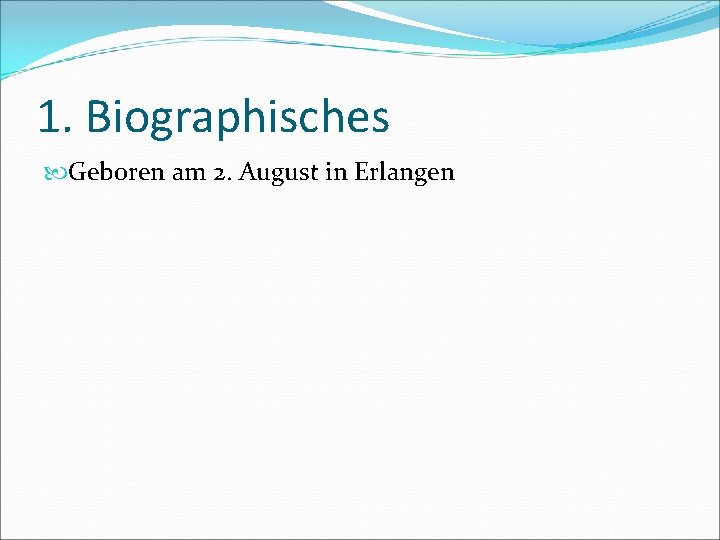 1. Biographisches Geboren am 2. August in Erlangen 