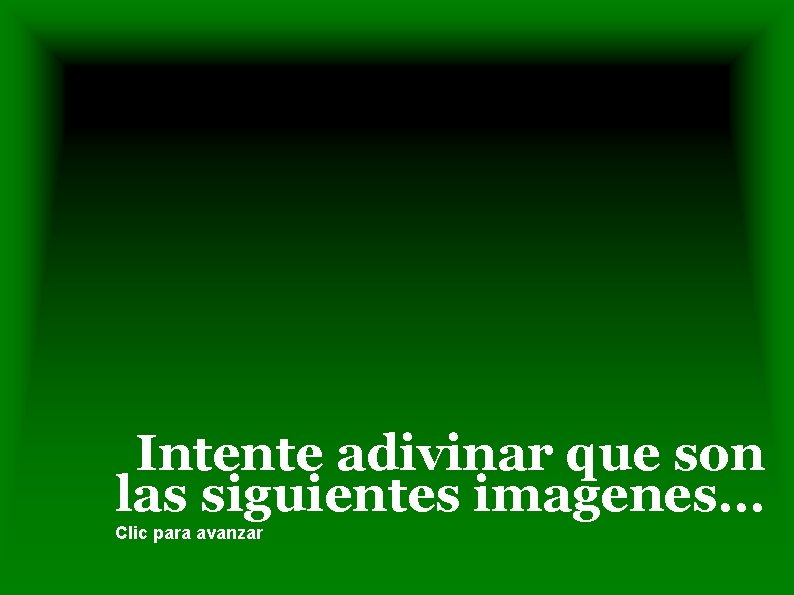 Intente adivinar que son las siguientes imagenes… Clic para avanzar 