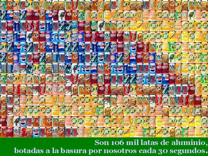 Son 106 mil latas de aluminio, botadas a la basura por nosotros cada 30