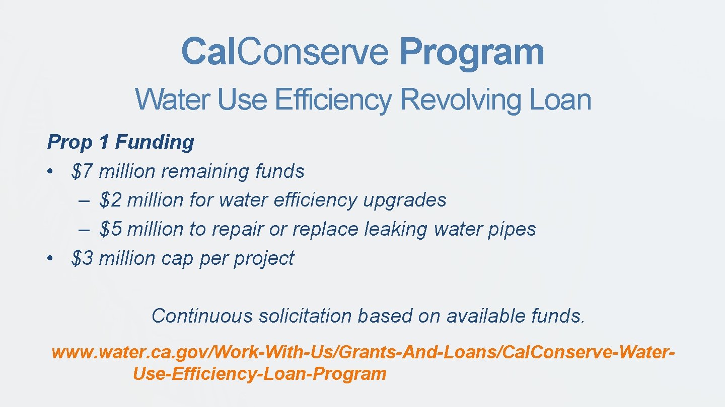 Cal. Conserve Program Water Use Efficiency Revolving Loan Prop 1 Funding • $7 million