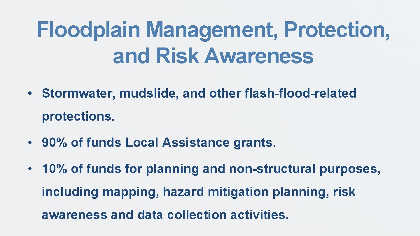 Floodplain Management, Protection, and Risk Awareness • Stormwater, mudslide, and other flash-flood-related protections. •
