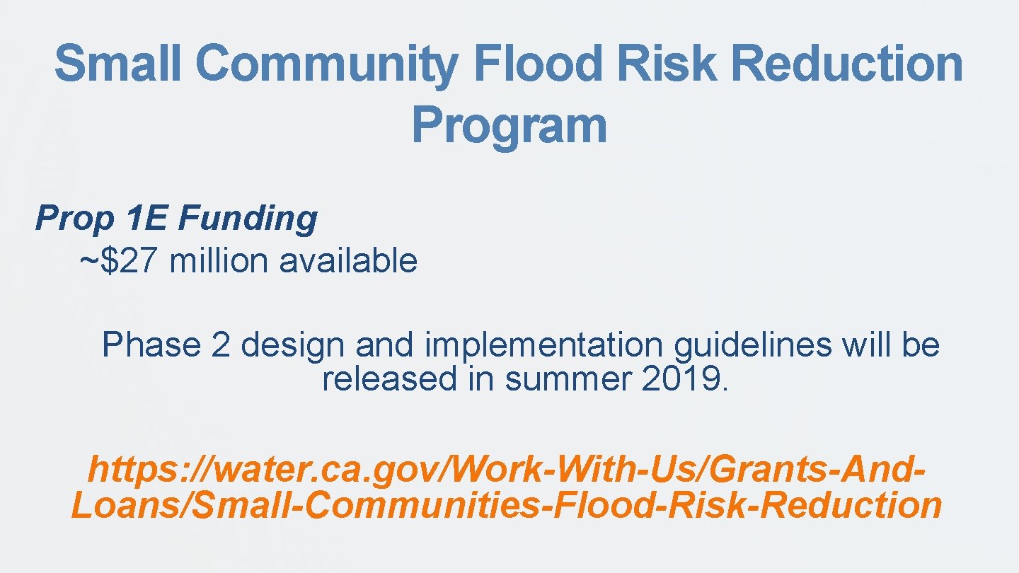 Small Community Flood Risk Reduction Program Prop 1 E Funding ~$27 million available Phase