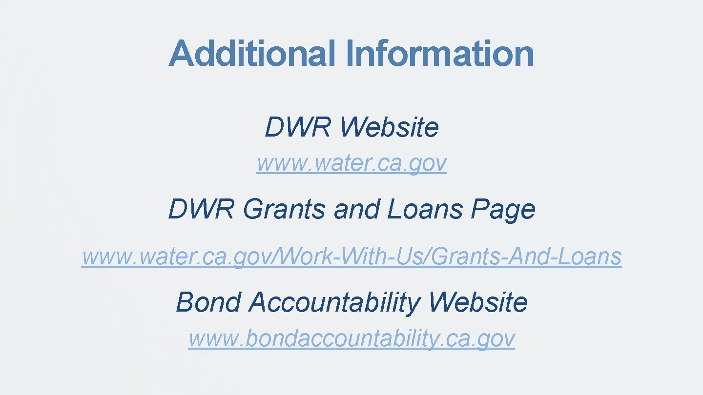 Additional Information DWR Website www. water. ca. gov DWR Grants and Loans Page www.