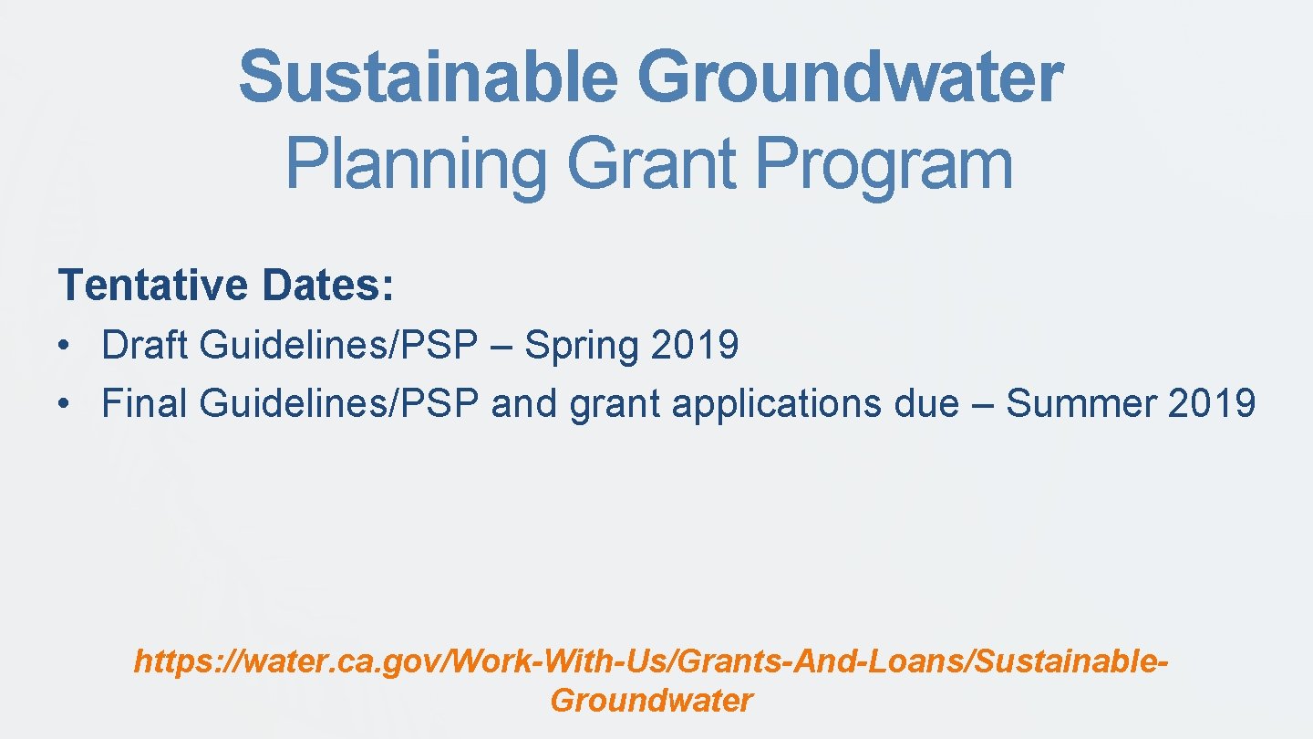 Sustainable Groundwater Planning Grant Program Tentative Dates: • Draft Guidelines/PSP – Spring 2019 •