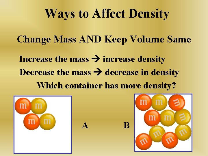 Ways to Affect Density Change Mass AND Keep Volume Same Increase the mass increase