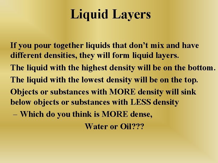 Liquid Layers If you pour together liquids that don’t mix and have different densities, Liquid Layers If you pour together liquids that don’t mix and have different densities,