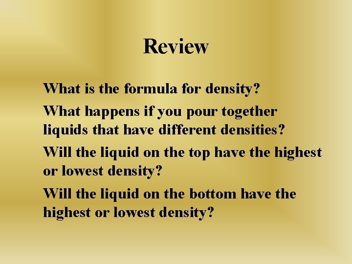 Review What is the formula for density? What happens if you pour together liquids