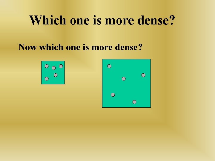 Which one is more dense? Now which one is more dense? 