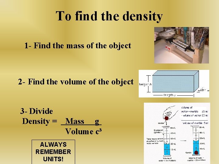 To find the density 1 - Find the mass of the object 2 -