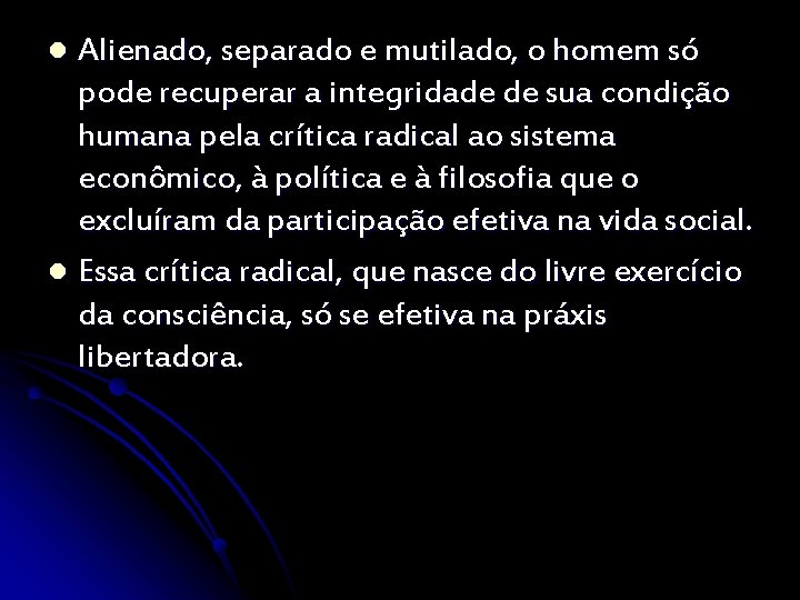 Alienado, separado e mutilado, o homem só pode recuperar a integridade de sua condição