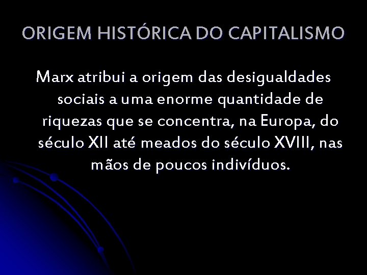 ORIGEM HISTÓRICA DO CAPITALISMO Marx atribui a origem das desigualdades sociais a uma enorme