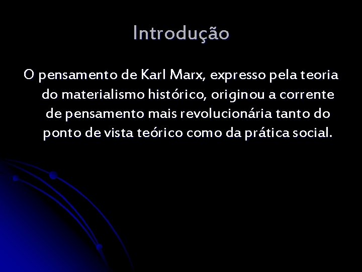 Introdução O pensamento de Karl Marx, expresso pela teoria do materialismo histórico, originou a