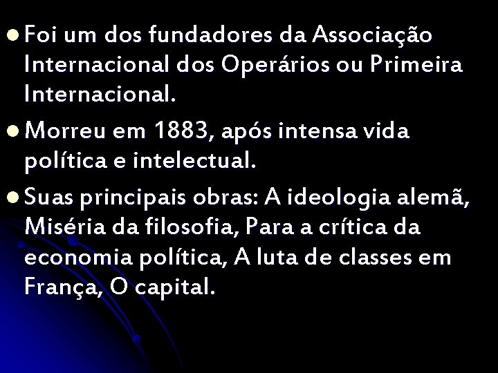 l Foi um dos fundadores da Associação Internacional dos Operários ou Primeira Internacional. l