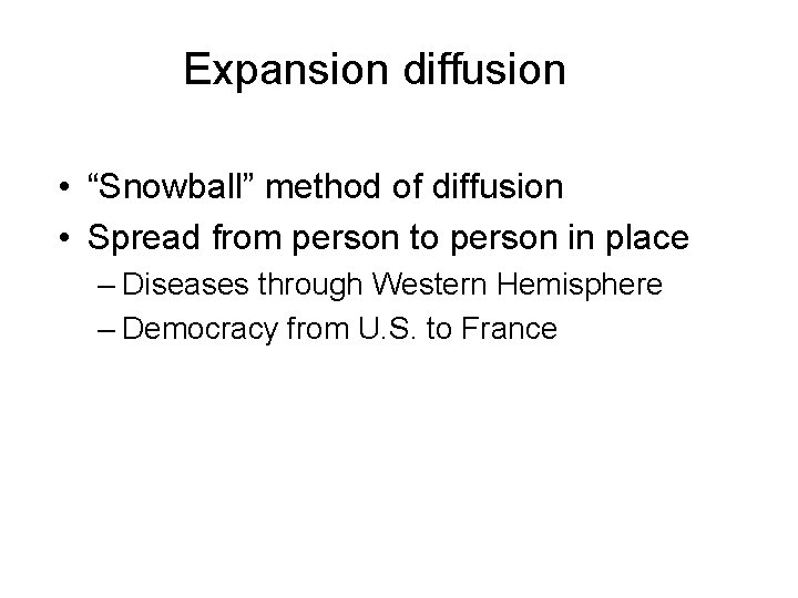 Expansion diffusion • “Snowball” method of diffusion • Spread from person to person in Expansion diffusion • “Snowball” method of diffusion • Spread from person to person in