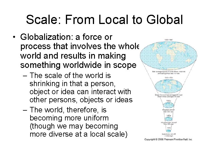 Scale: From Local to Global • Globalization: a force or process that involves the