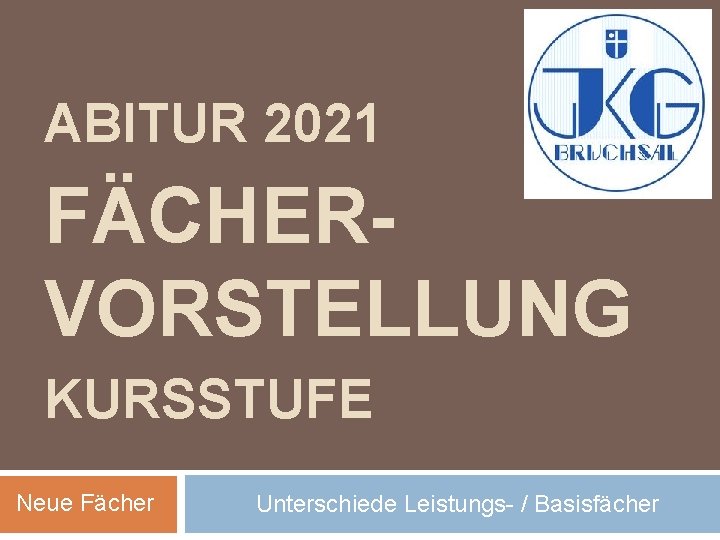 ABITUR 2021 FÄCHERVORSTELLUNG KURSSTUFE Neue Fächer Unterschiede Leistungs- / Basisfächer 