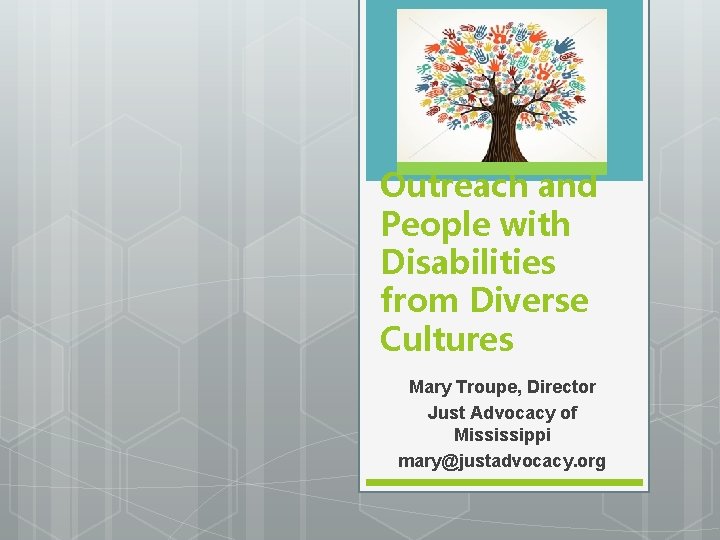 Outreach and People with Disabilities from Diverse Cultures Mary Troupe, Director Just Advocacy of