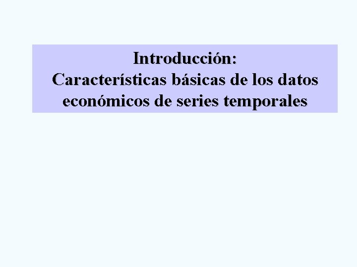Introducción: Características básicas de los datos económicos de series temporales 