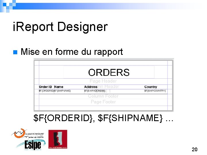i. Report Designer n Mise en forme du rapport $F{ORDERID}, $F{SHIPNAME} … 20 