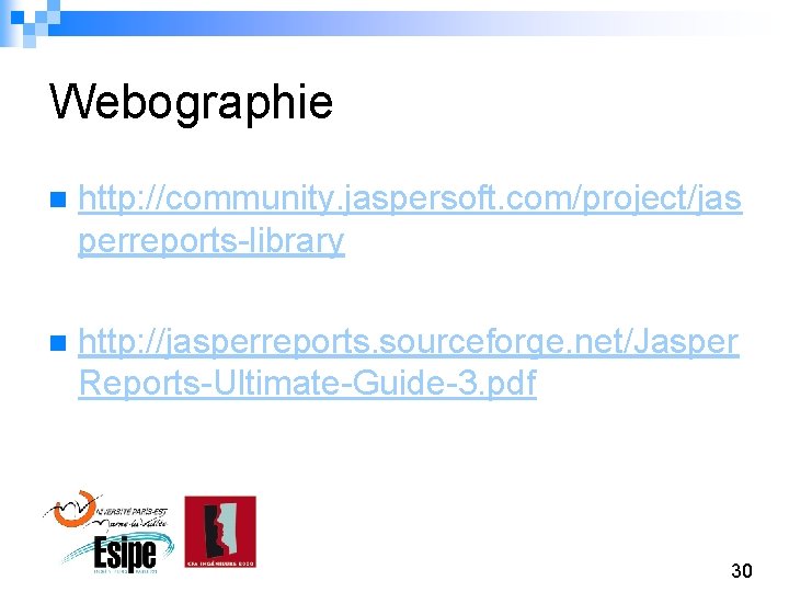 Webographie n http: //community. jaspersoft. com/project/jas perreports-library n http: //jasperreports. sourceforge. net/Jasper Reports-Ultimate-Guide-3. pdf