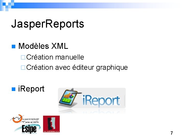 Jasper. Reports n Modèles XML ¨ Création manuelle ¨ Création avec éditeur graphique n